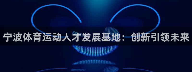 MK体育官网下载招商电话号码查询是多少：宁波体育运动人才发展