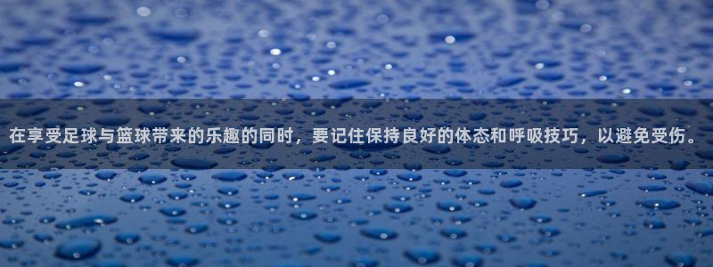 MK体育官网下载开户：在享受足球与篮球带来的乐趣的同时，要记