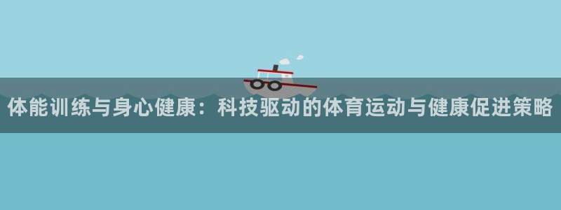 MK体育官方正版app娱乐：体能训练与身心健康：科技驱动的体