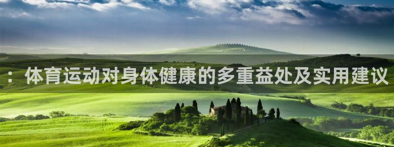 mk体育平台登录入口：：体育运动对身体健康的多重益处及实用建