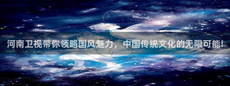 833体育在线直播在线看免费版：河南卫视带你领略国风魅力，中国传统文化的无限可能!