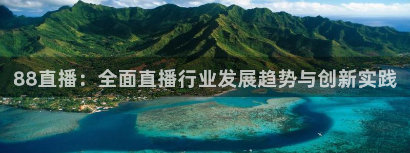 833足球赛事直播：88直播：全面直播行业发展趋势与创新实践